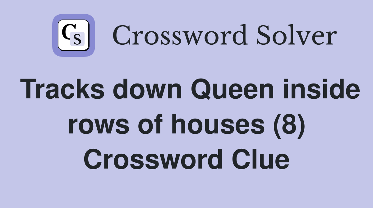 Tracks down Queen inside rows of houses (8) Crossword Clue