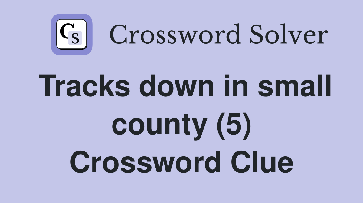 Tracks down in small county (5) Crossword Clue