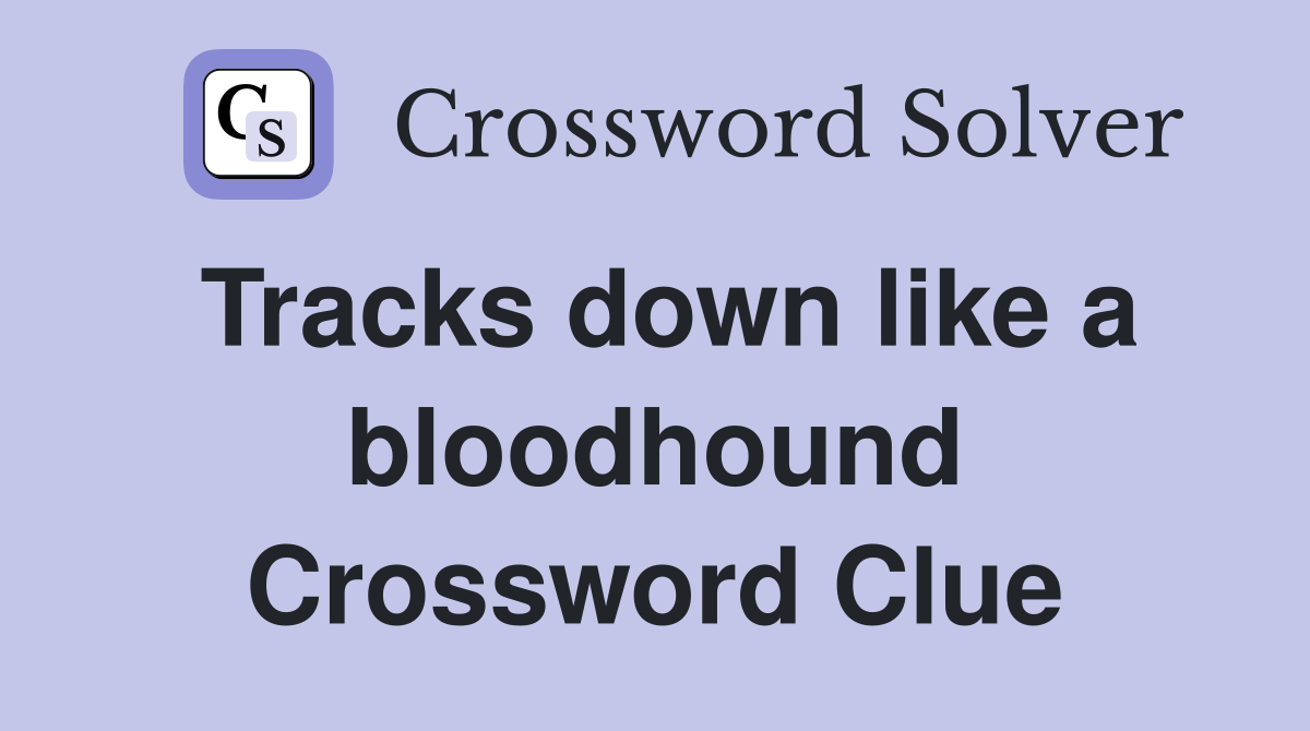 Tracks down like a bloodhound Crossword Clue
