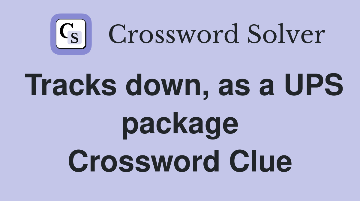 Tracks down, as a UPS package Crossword Clue
