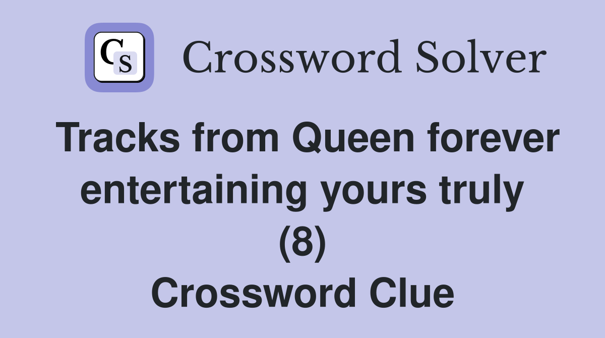 Tracks from Queen forever entertaining yours truly (8) Crossword Clue