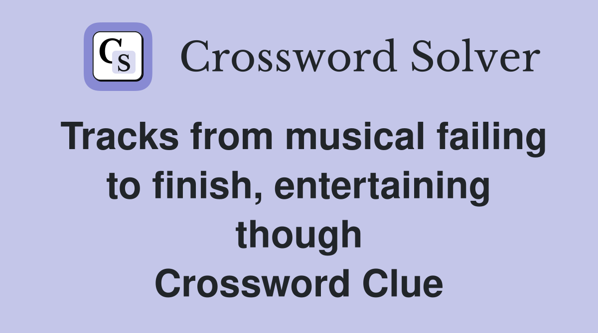 Tracks from musical failing to finish, entertaining though Crossword Clue