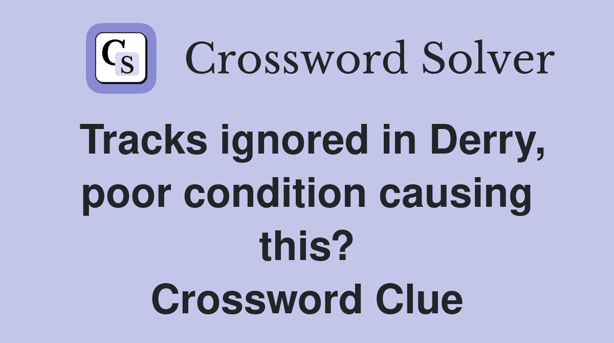 Tracks ignored in Derry, poor condition causing this? Crossword Clue