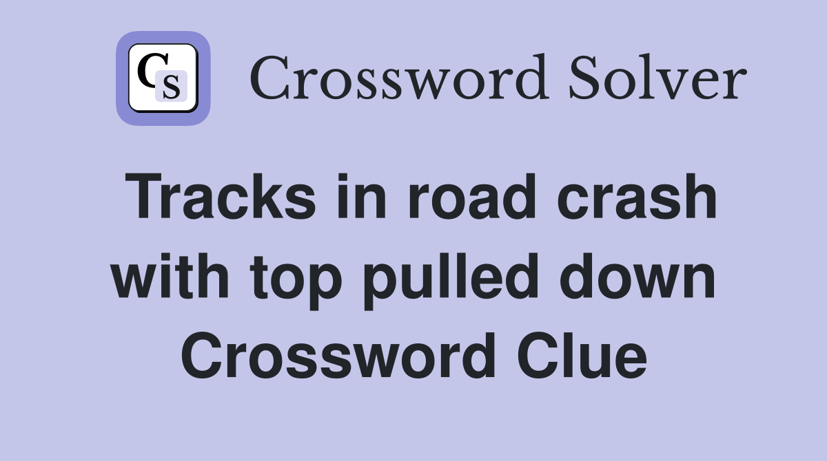 Tracks in road crash with top pulled down Crossword Clue
