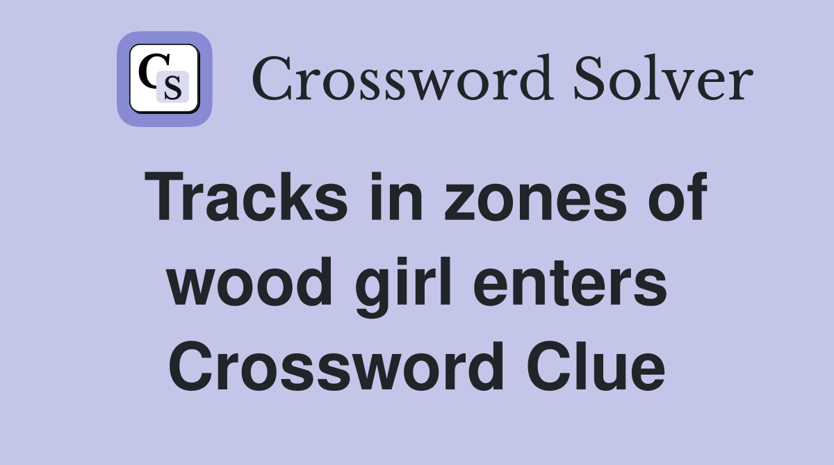 Tracks in zones of wood girl enters Crossword Clue