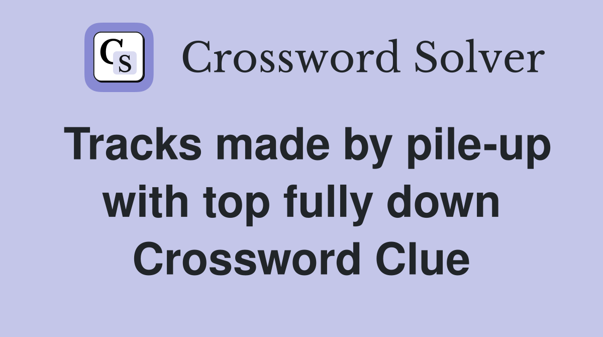 Tracks made by pile-up with top fully down Crossword Clue