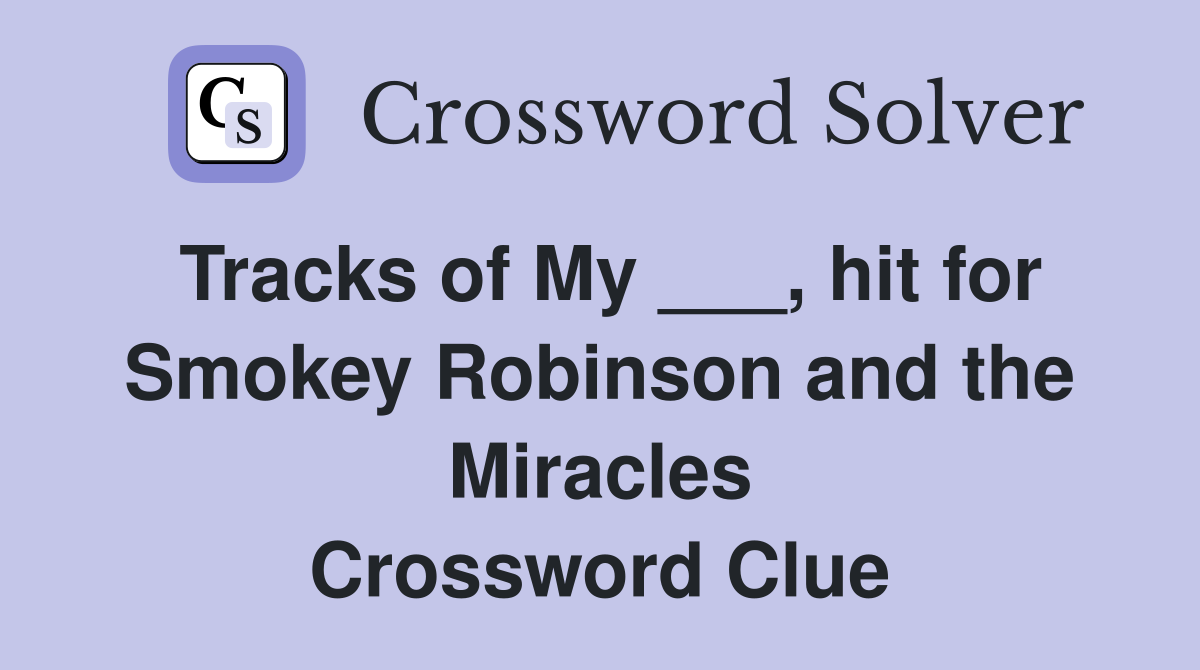 Tracks of My ___, hit for Smokey Robinson and the Miracles Crossword Clue