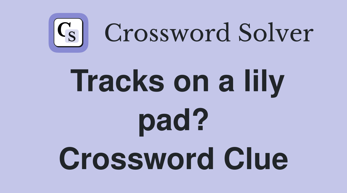 Tracks on a lily pad? Crossword Clue