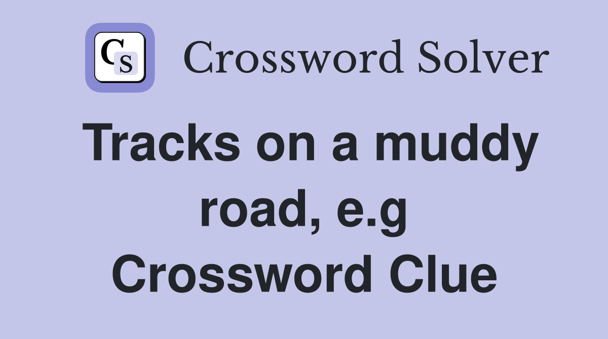 Tracks on a muddy road, e.g Crossword Clue