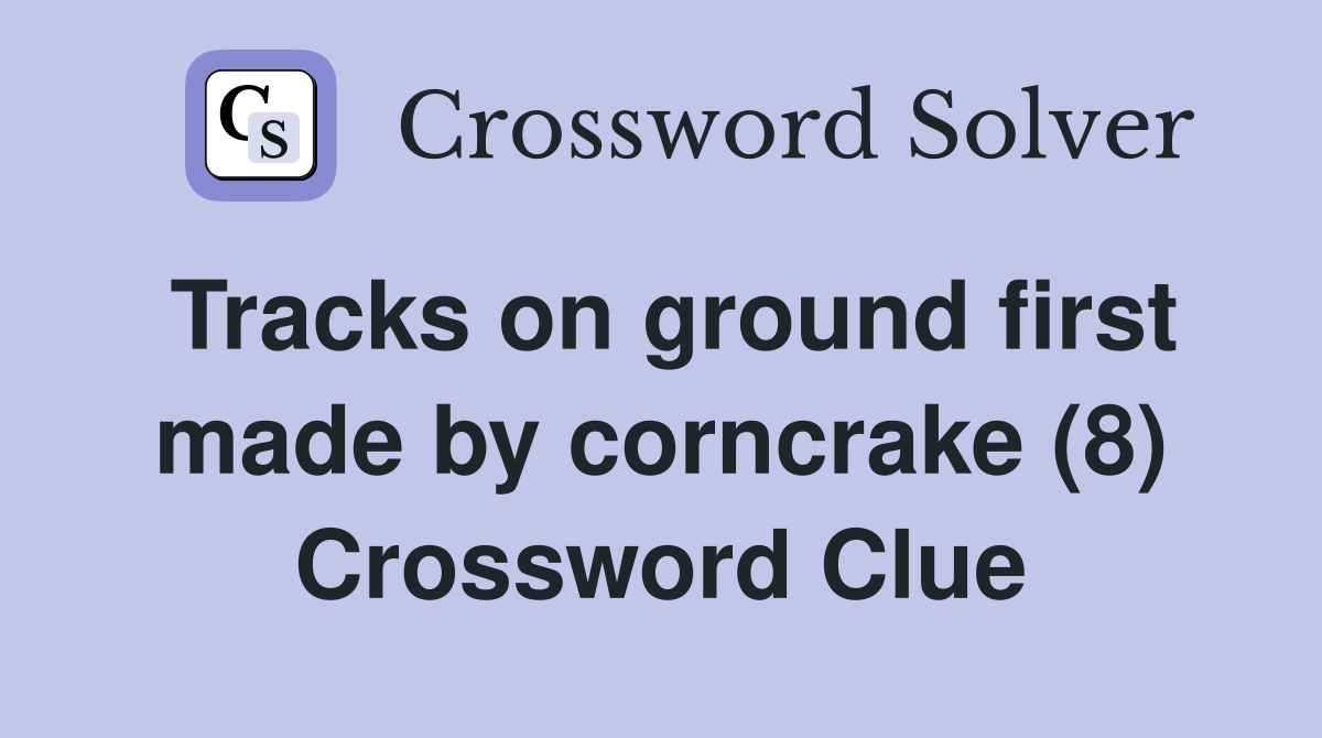 Tracks on ground first made by corncrake (8) Crossword Clue