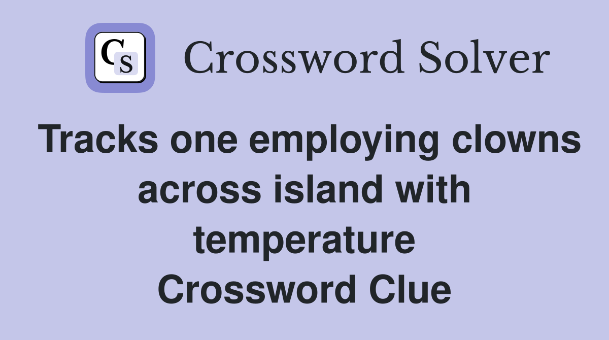 Tracks one employing clowns across island with temperature Crossword Clue