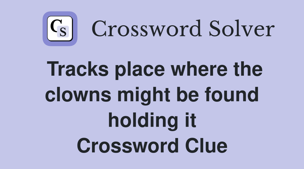 Tracks place where the clowns might be found holding it Crossword Clue