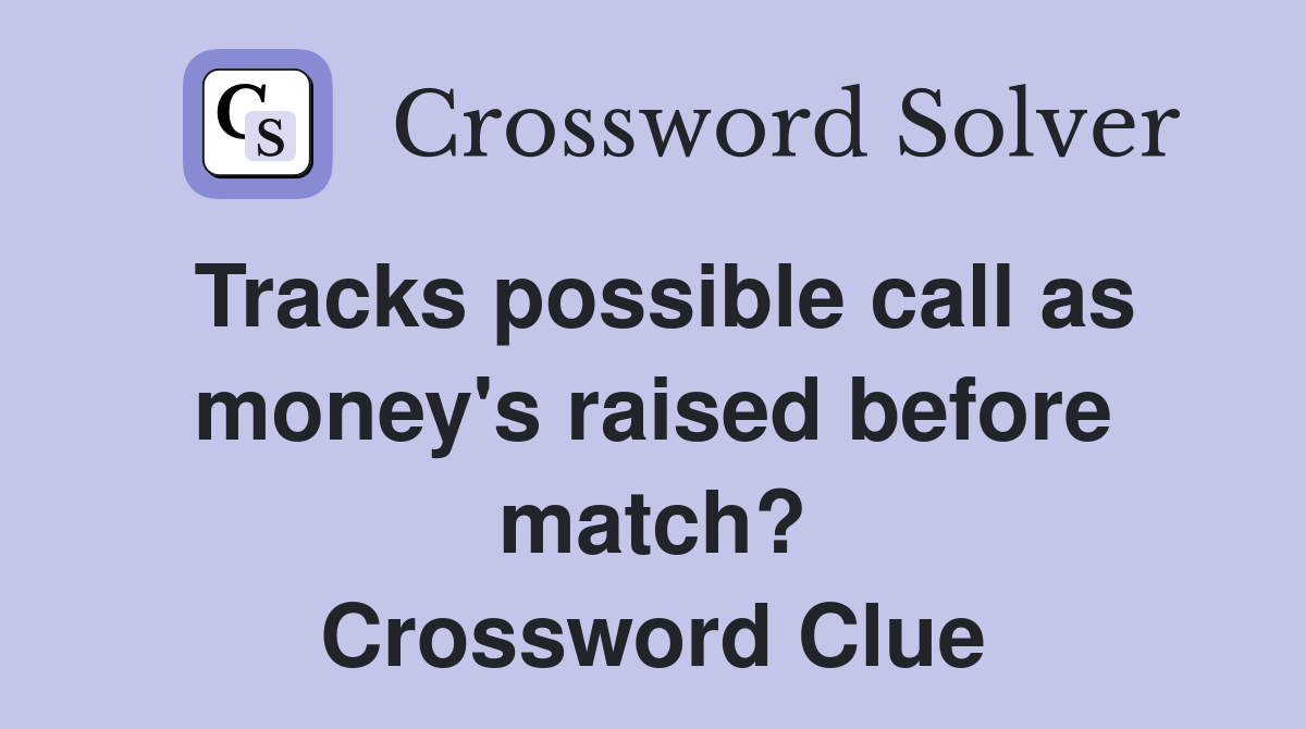 Tracks possible call as money's raised before match? Crossword Clue