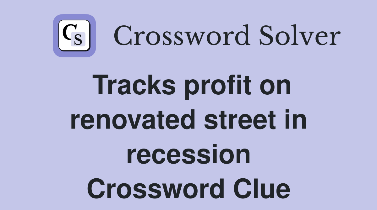 Tracks profit on renovated street in recession Crossword Clue