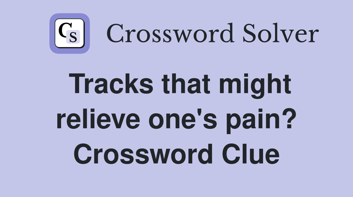 Tracks that might relieve one's pain? Crossword Clue