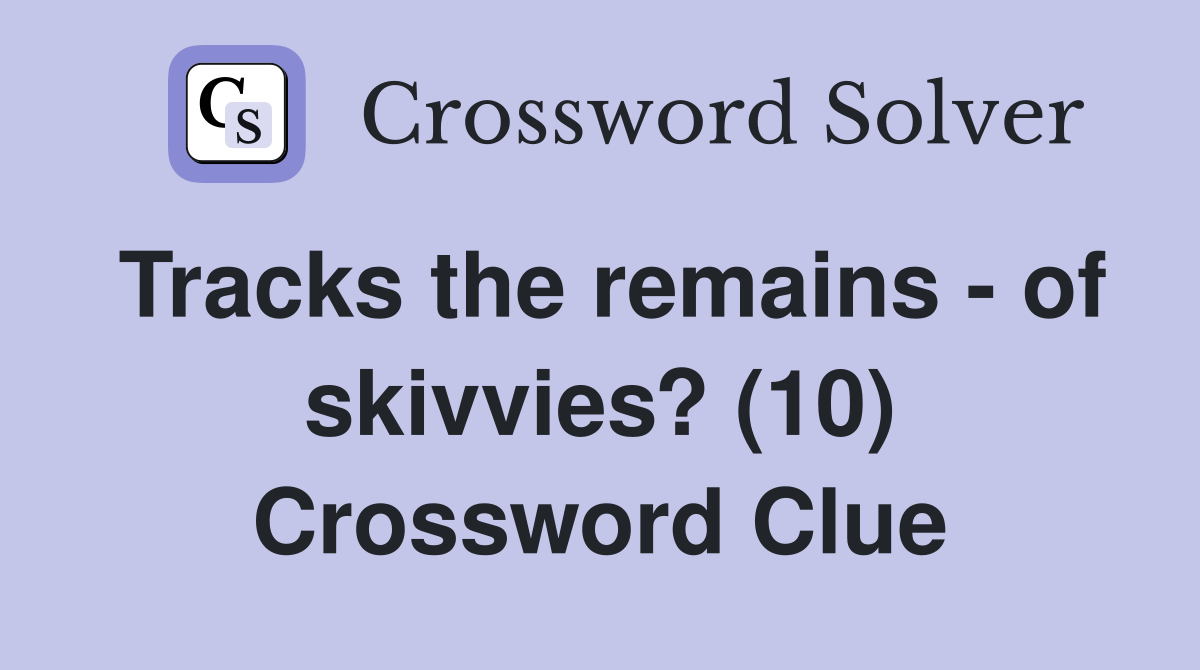 Tracks the remains - of skivvies? (10) Crossword Clue