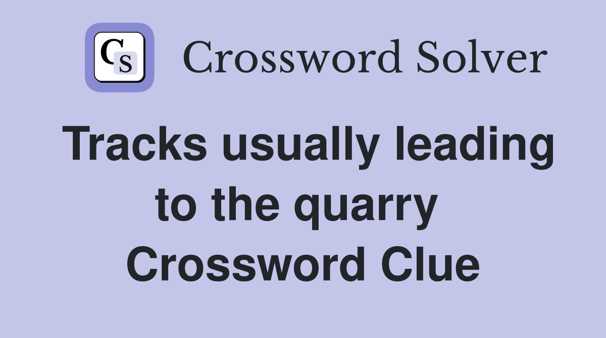 Tracks usually leading to the quarry  Crossword Clue