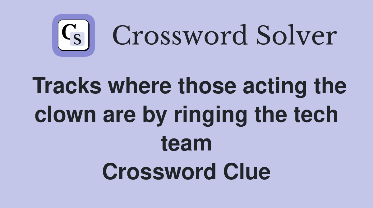 Tracks where those acting the clown are by ringing the tech team Crossword Clue