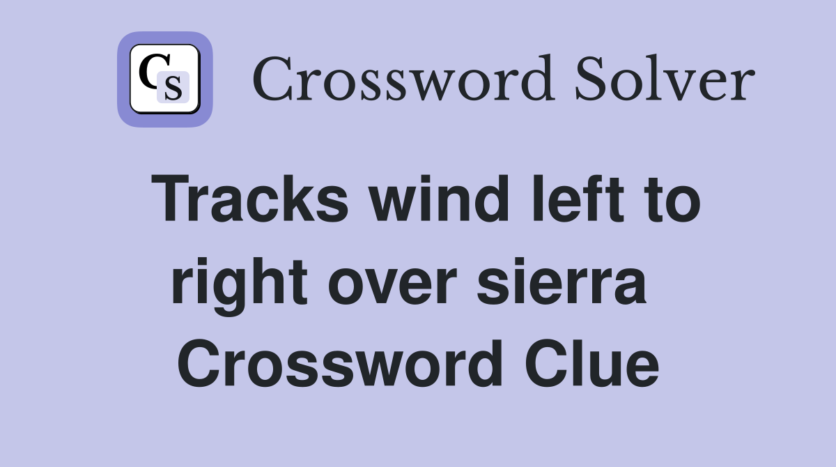 Tracks wind left to right over sierra  Crossword Clue