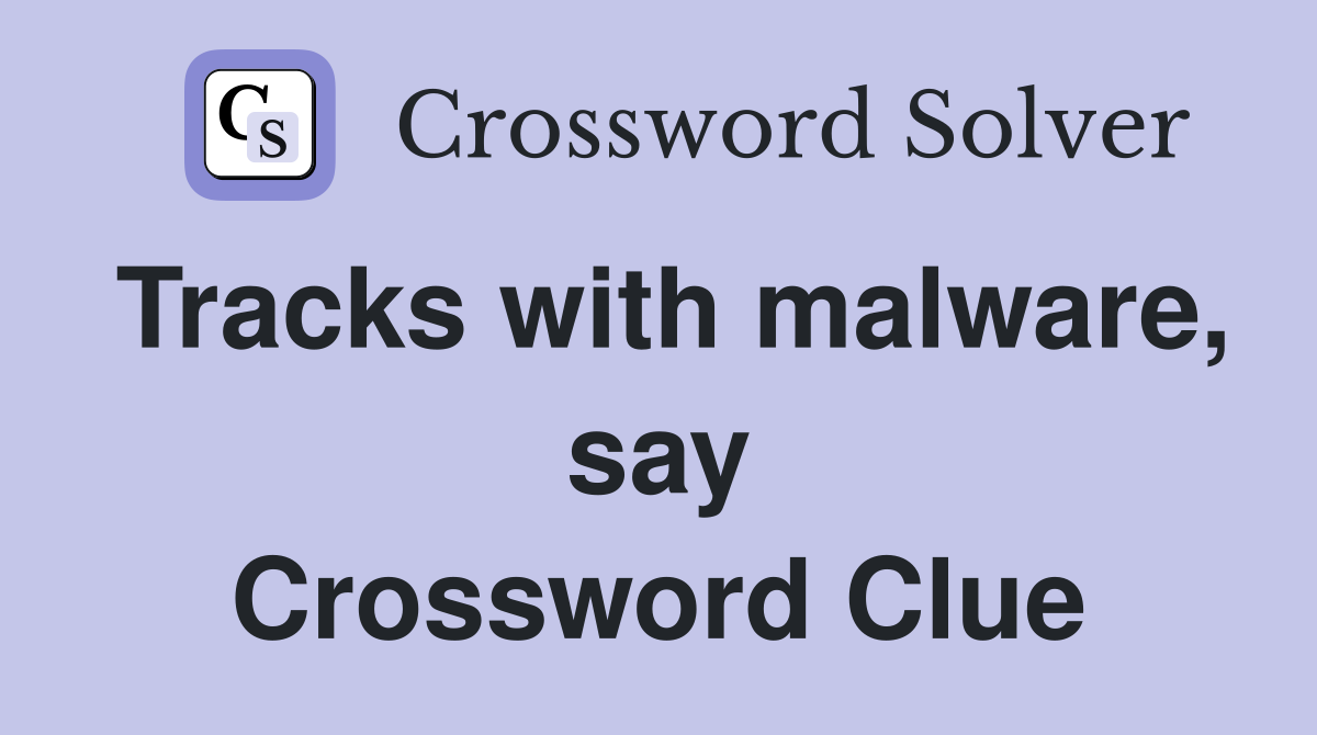 Tracks with malware, say Crossword Clue