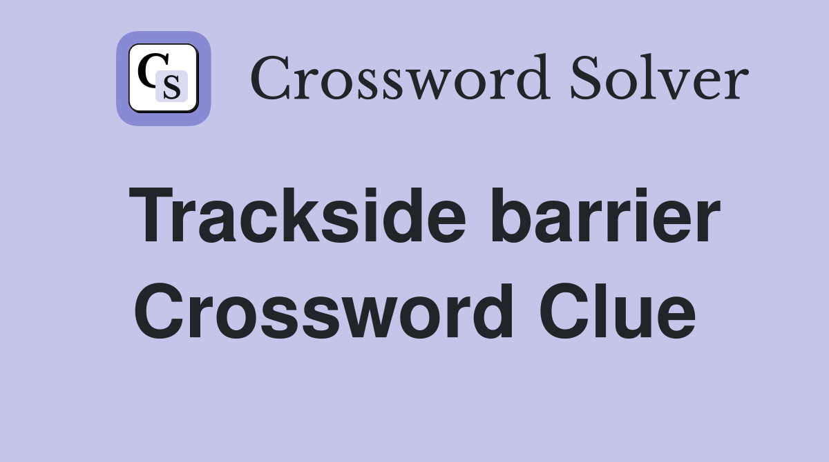 Trackside barrier Crossword Clue