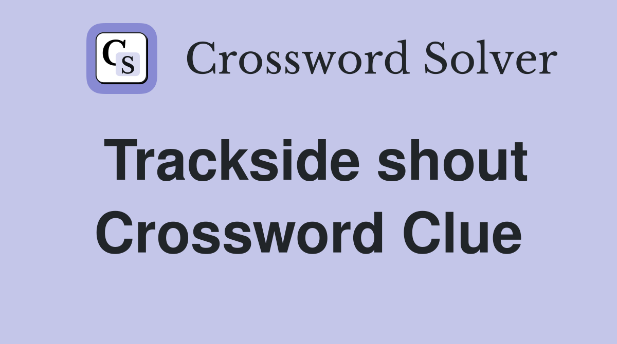 Trackside shout Crossword Clue