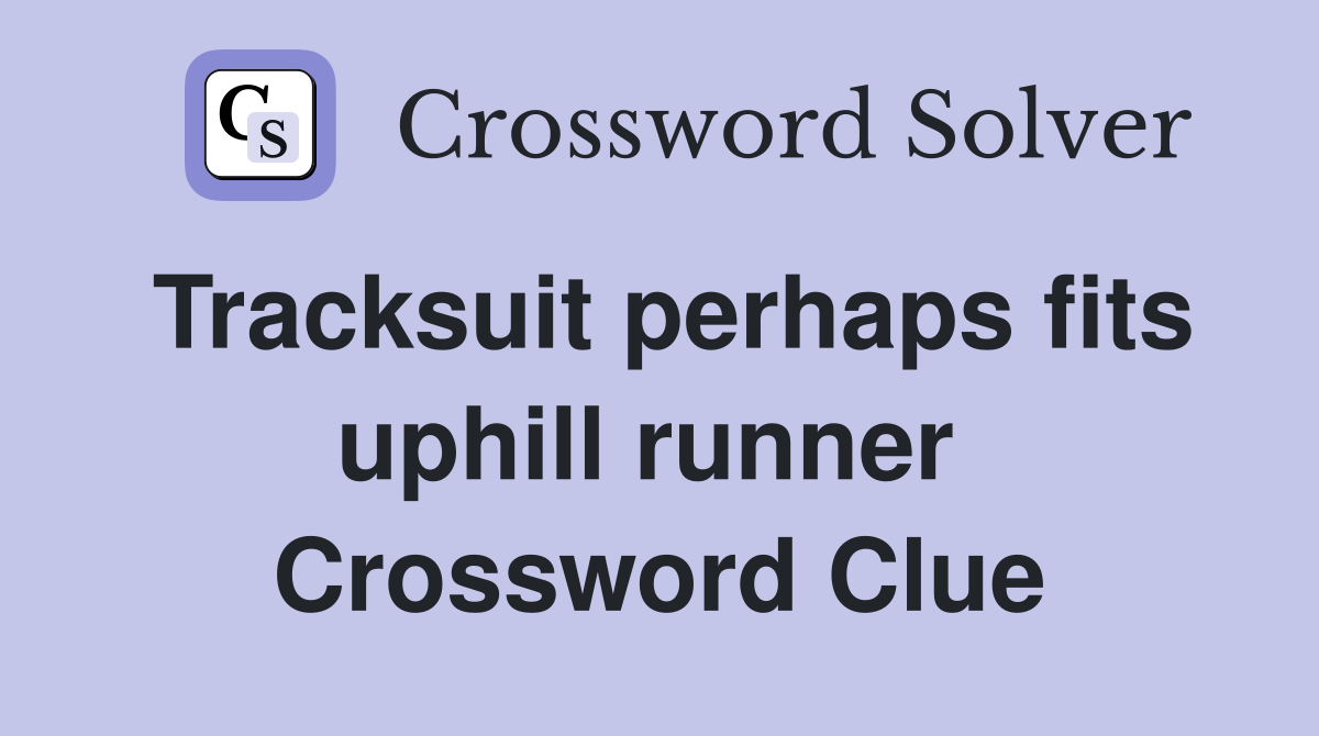 Tracksuit perhaps fits uphill runner  Crossword Clue