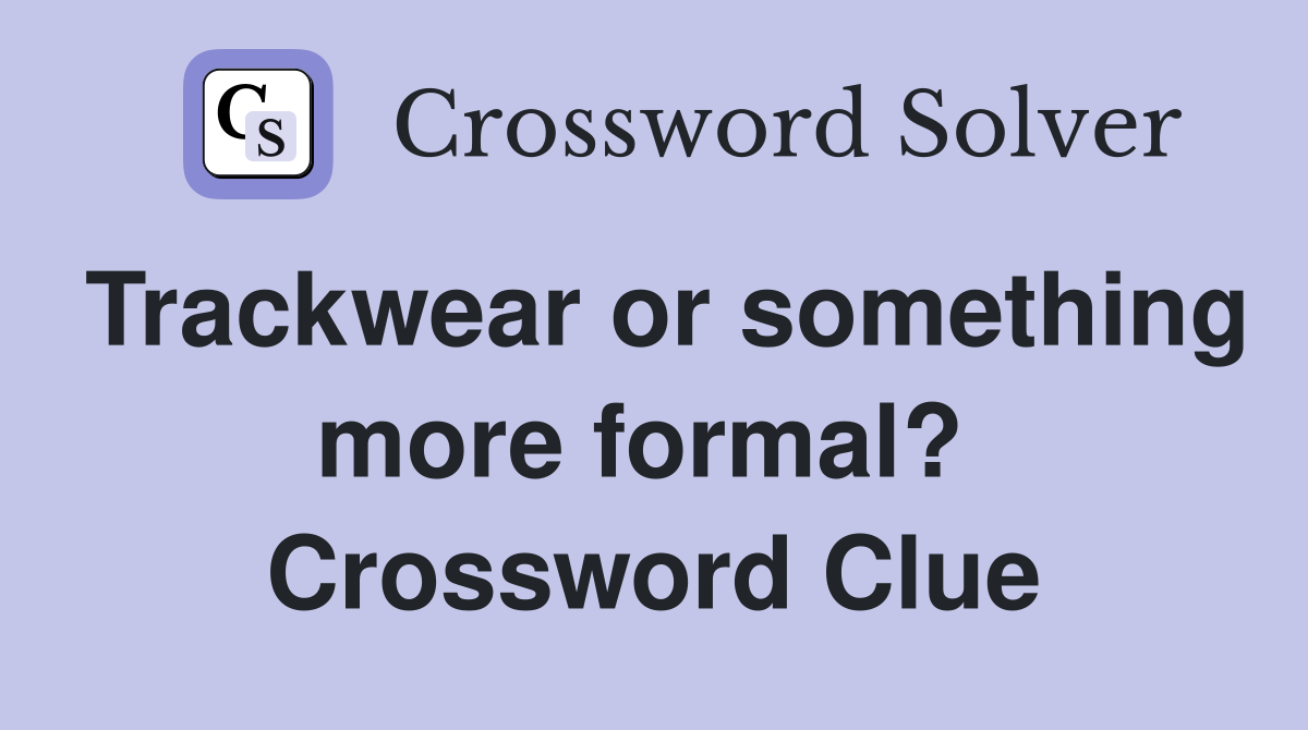 Trackwear or something more formal?  Crossword Clue