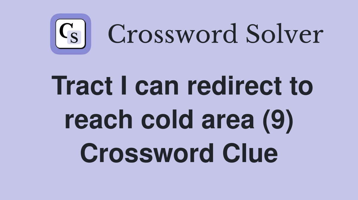Tract I can redirect to reach cold area (9) Crossword Clue