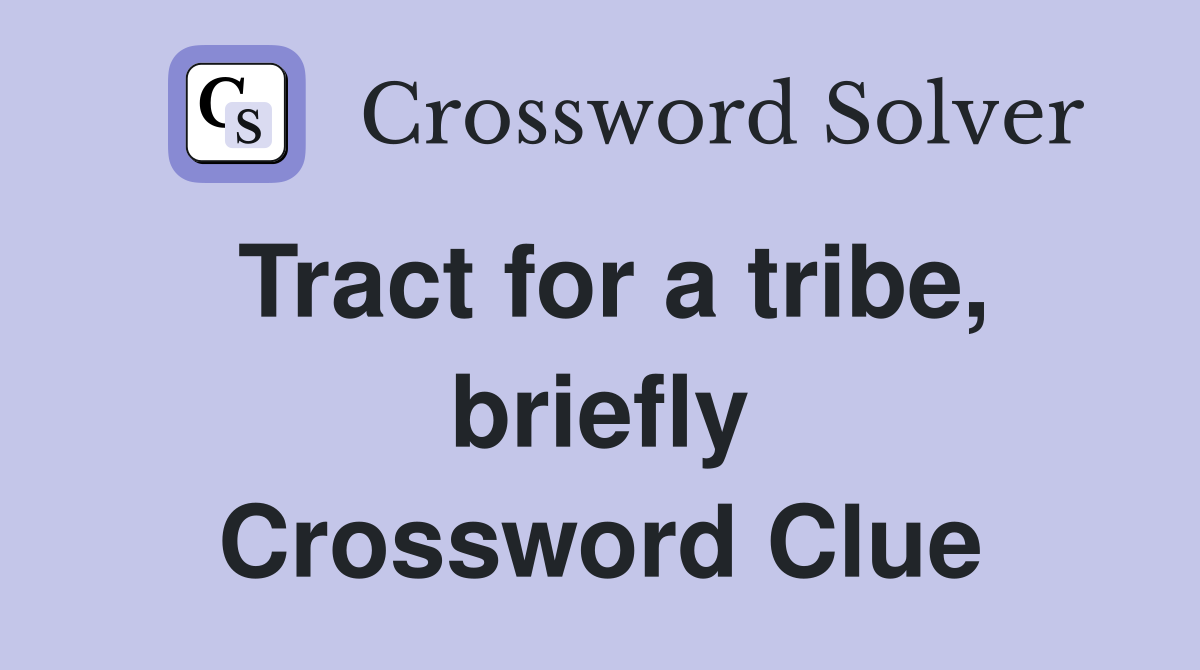 Tract for a tribe, briefly Crossword Clue