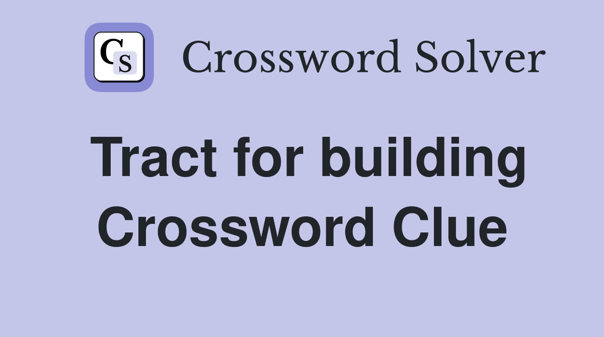 Tract for building Crossword Clue