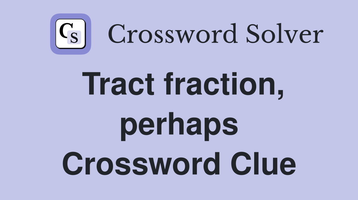 Tract fraction, perhaps Crossword Clue