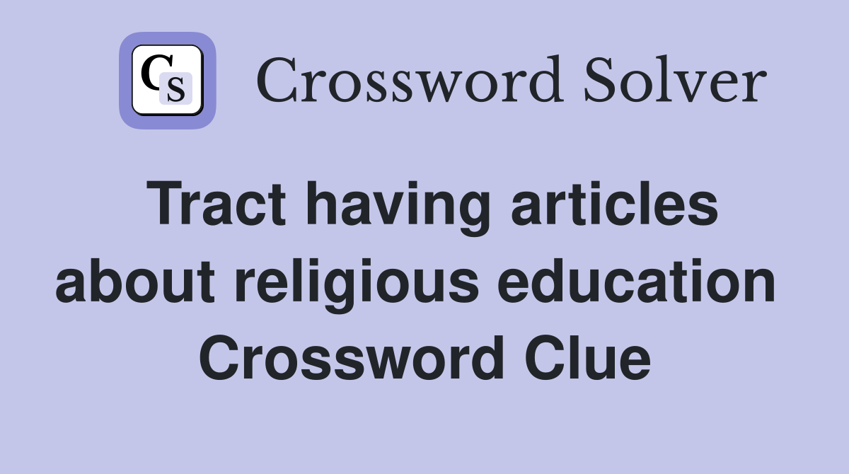 Tract having articles about religious education  Crossword Clue