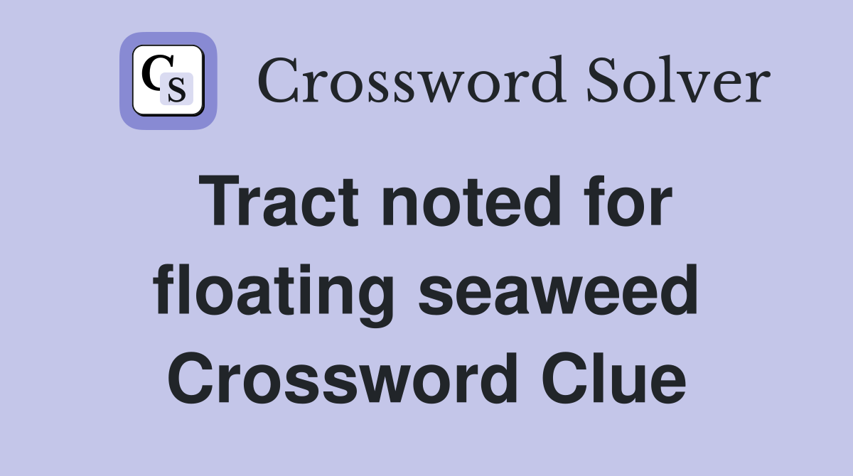 Tract noted for floating seaweed Crossword Clue
