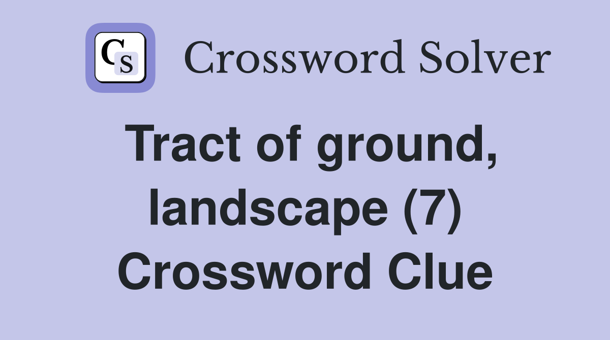 Tract of ground, landscape (7) Crossword Clue