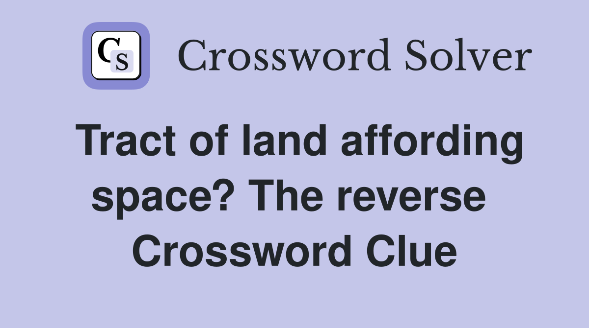 Tract of land affording space? The reverse  Crossword Clue