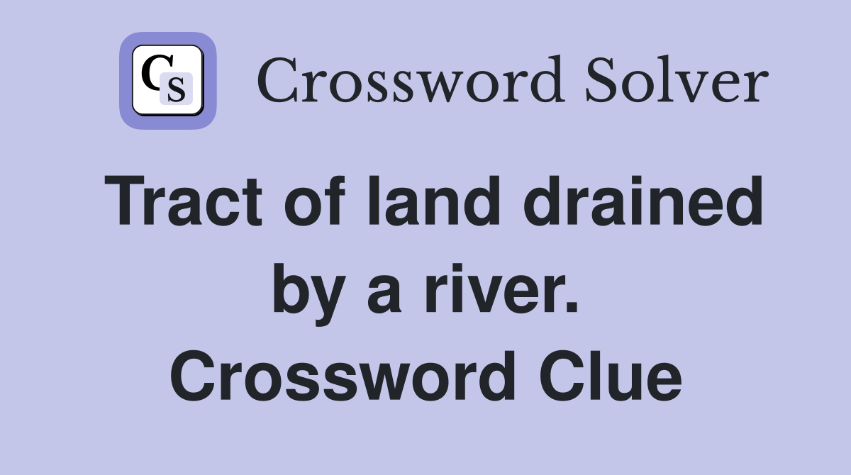 Tract of land drained by a river. Crossword Clue