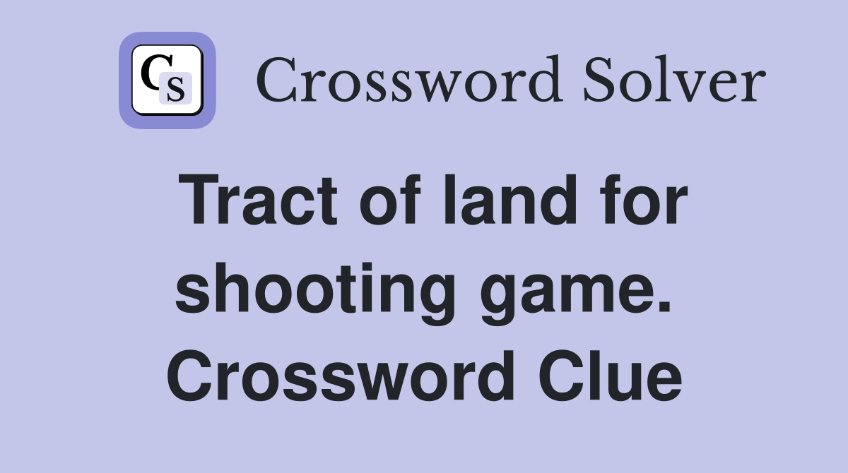Tract of land for shooting game. Crossword Clue