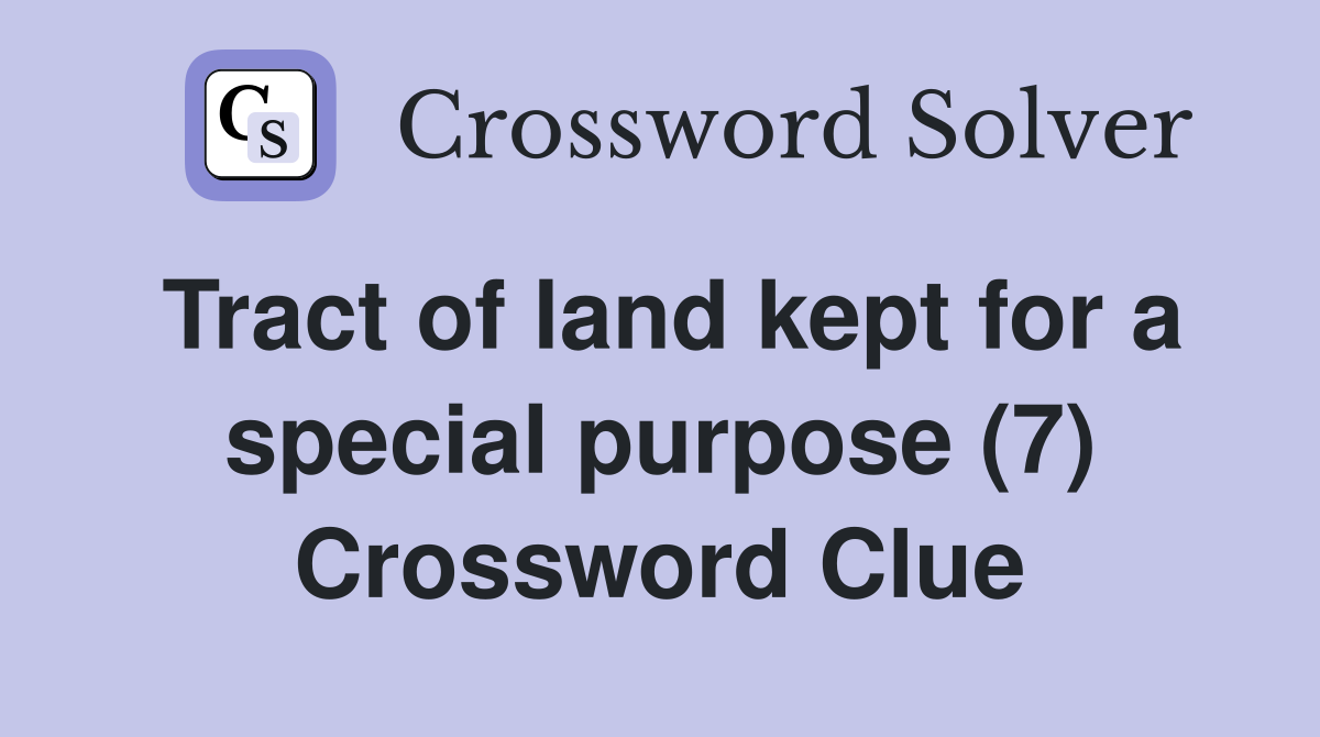 Tract of land kept for a special purpose (7) Crossword Clue
