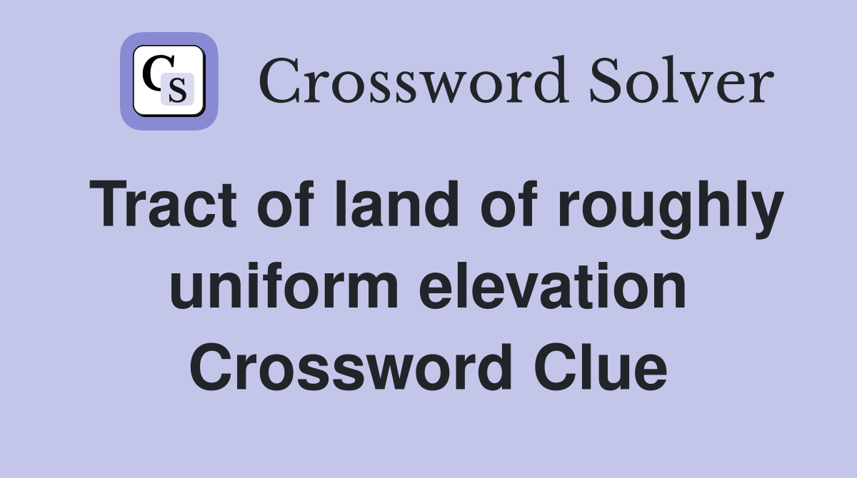 Tract of land of roughly uniform elevation Crossword Clue