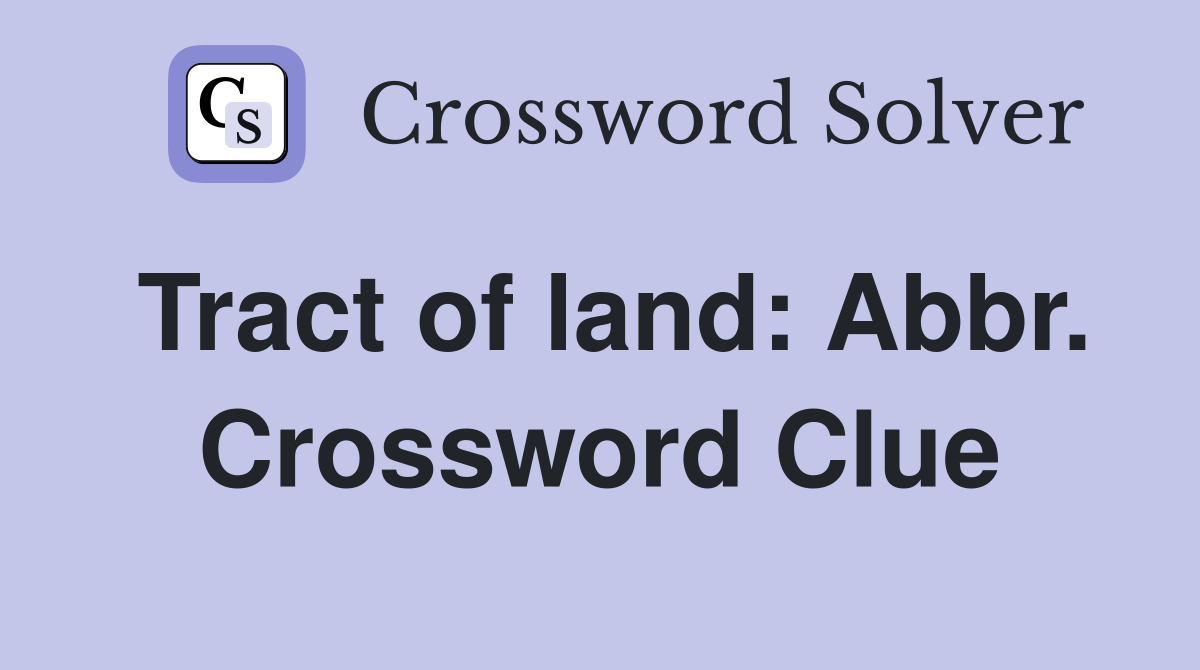 Tract of land: Abbr. Crossword Clue