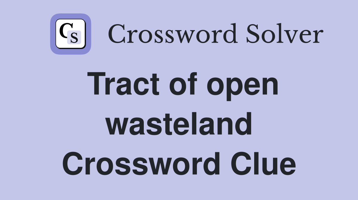 Tract of open wasteland Crossword Clue