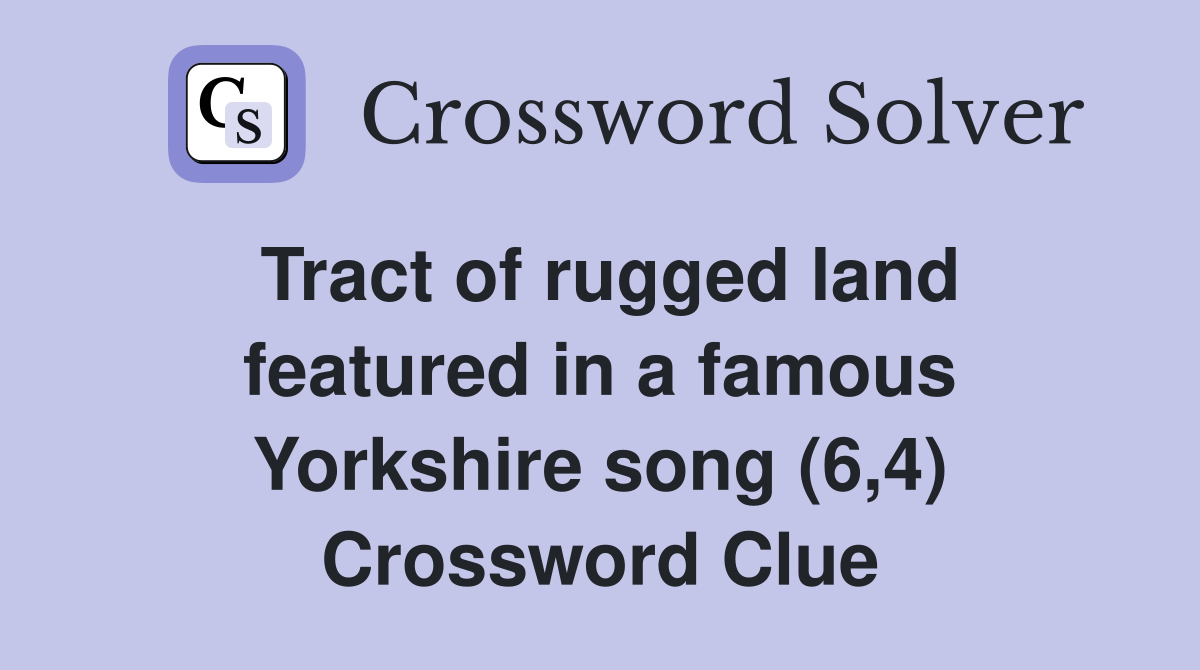Tract of rugged land featured in a famous Yorkshire song (6,4) Crossword Clue