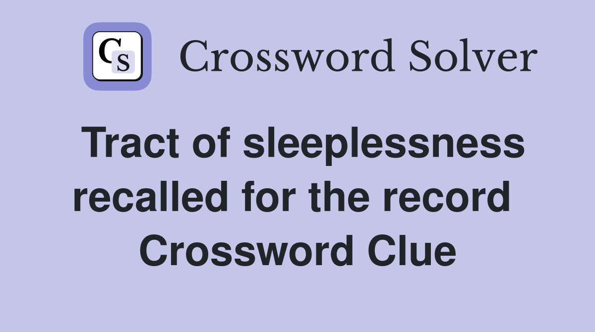 Tract of sleeplessness recalled for the record  Crossword Clue