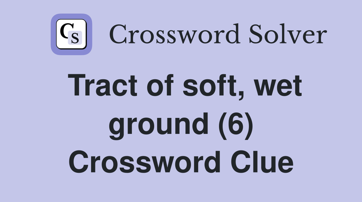 Tract of soft, wet ground (6) Crossword Clue