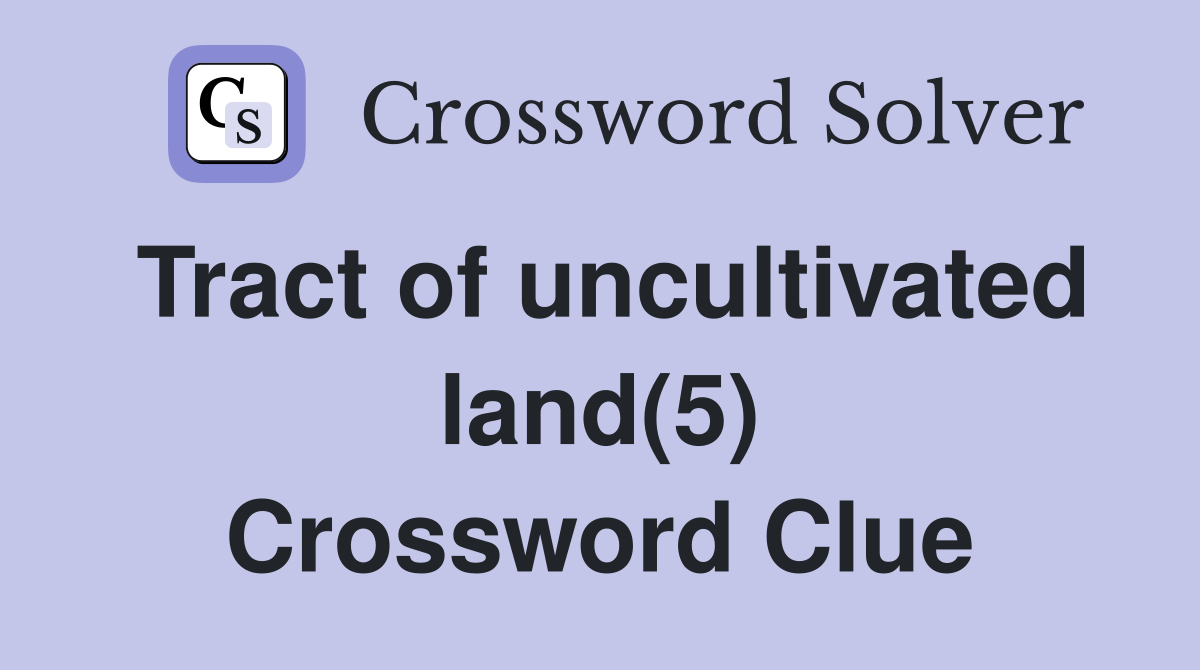 Tract of uncultivated land(5) Crossword Clue