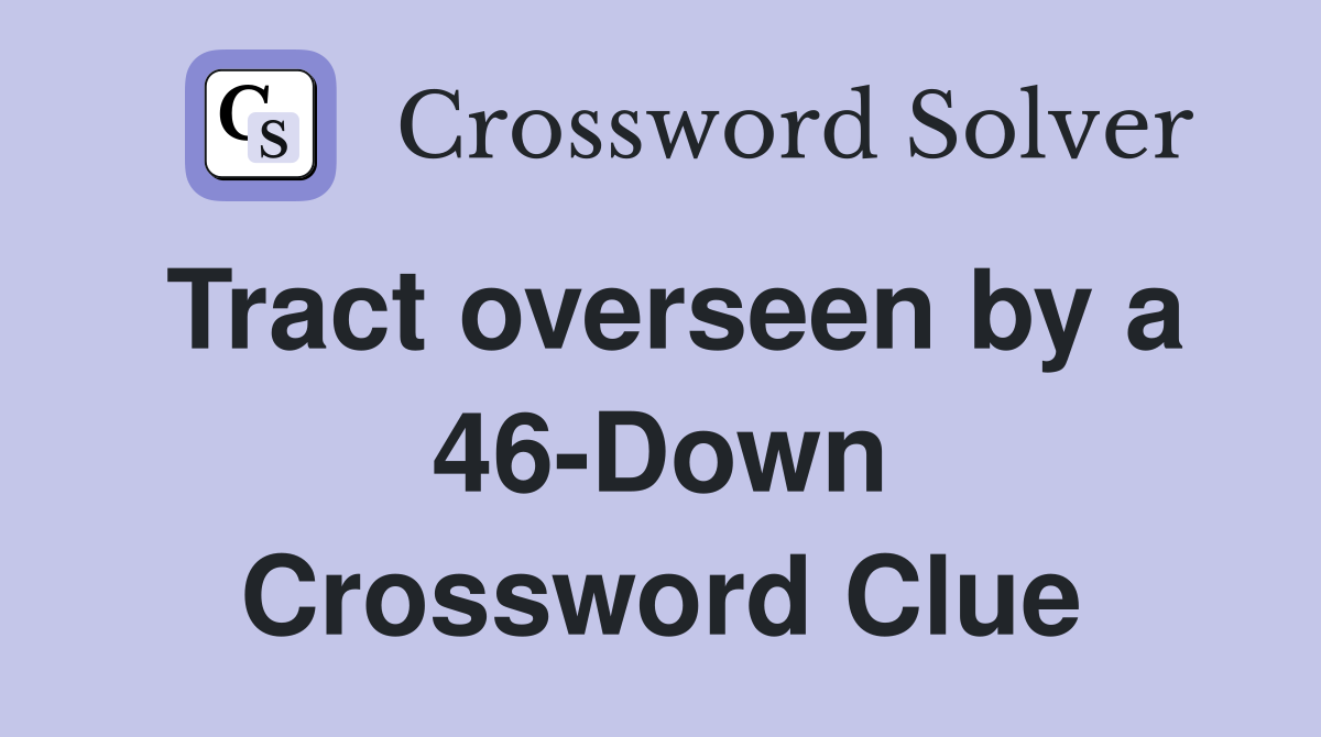 Tract overseen by a 46-Down Crossword Clue