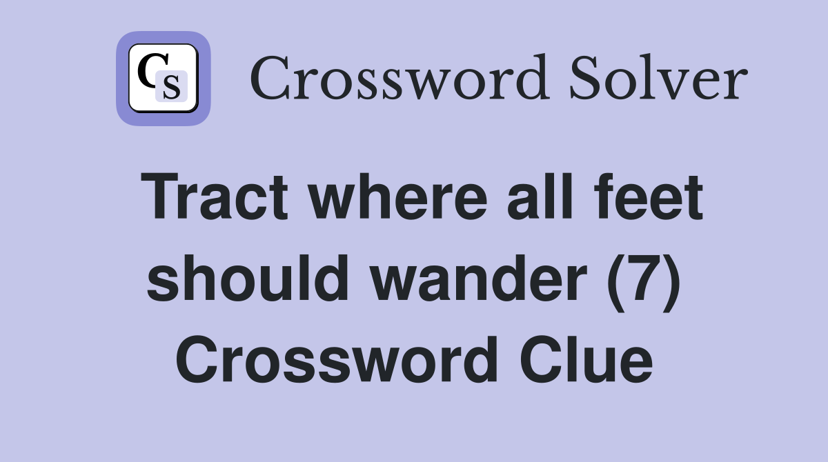 Tract where all feet should wander (7) Crossword Clue