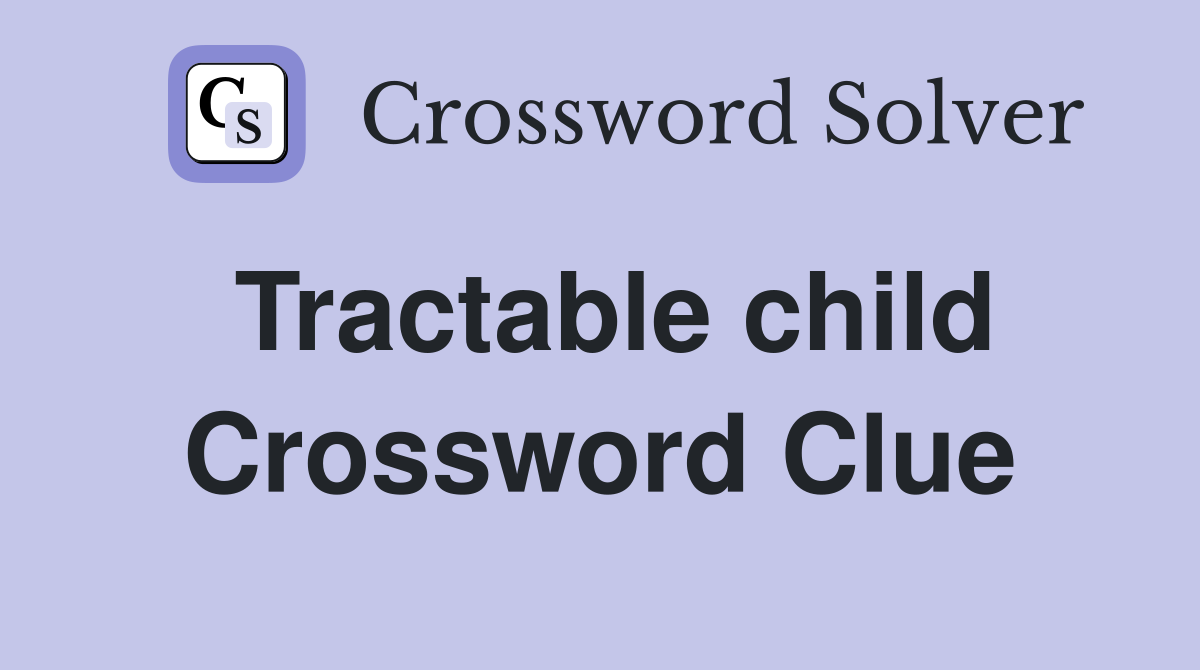 Tractable child Crossword Clue