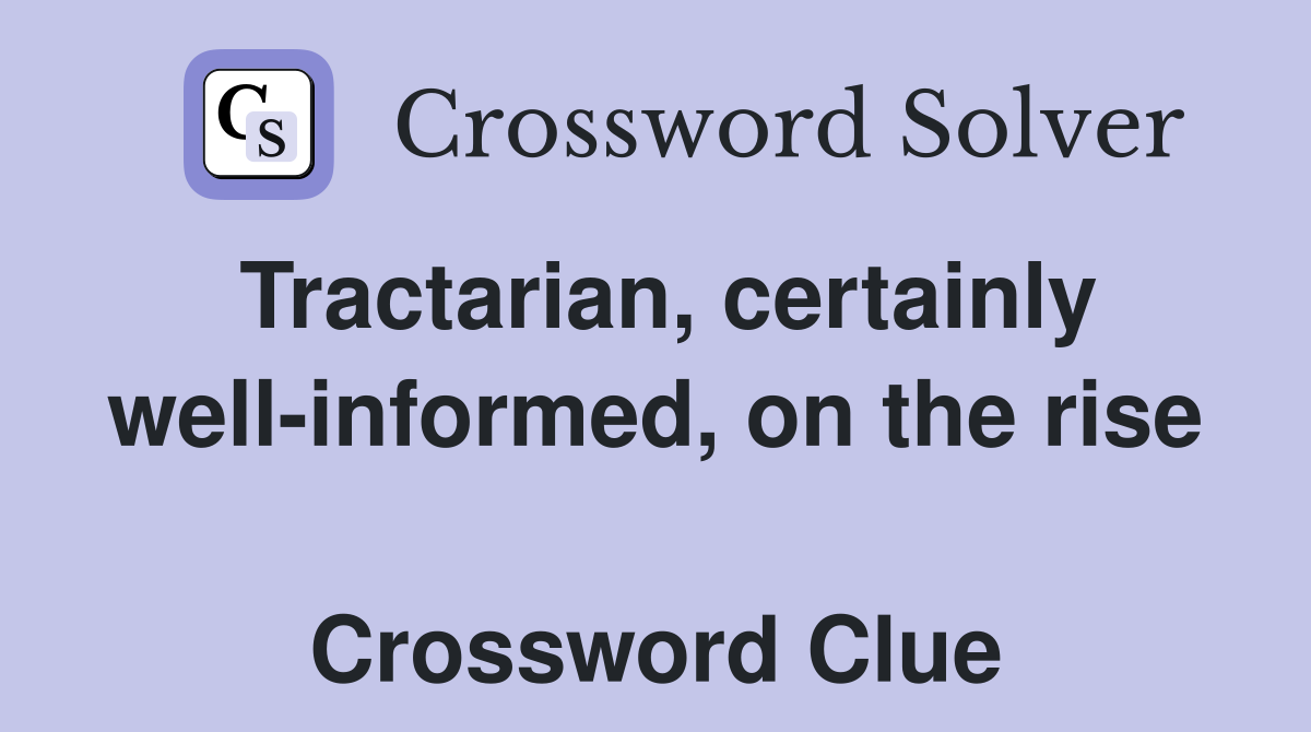 Tractarian, certainly well-informed, on the rise  Crossword Clue